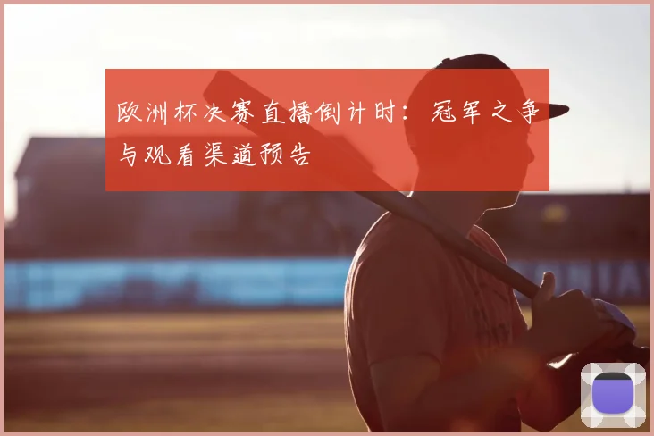 欧洲杯决赛直播倒计时：冠军之争与观看渠道预告