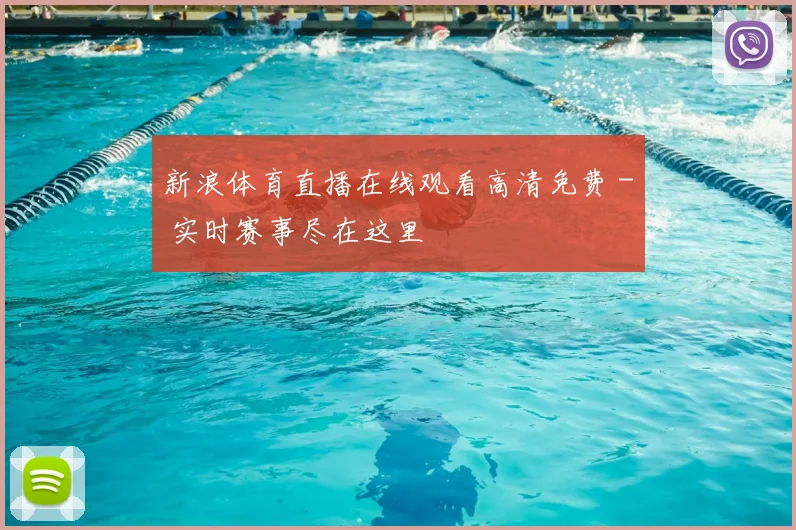 新浪体育直播在线观看高清免费 - 实时赛事尽在这里