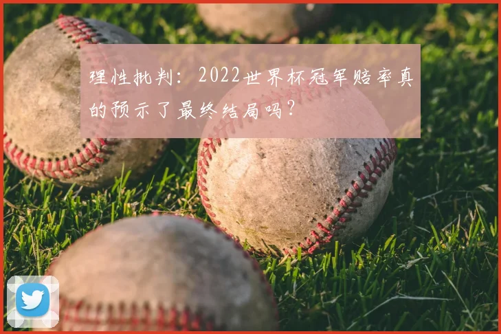 理性批判：2022世界杯冠军赔率真的预示了最终结局吗？
