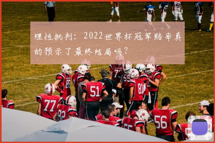理性批判:2022世界杯冠军赔率真的预示了最终结局吗?