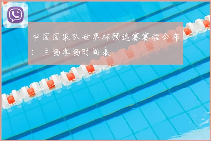 中国国家队世界杯预选赛赛程公布：主场客场时间表