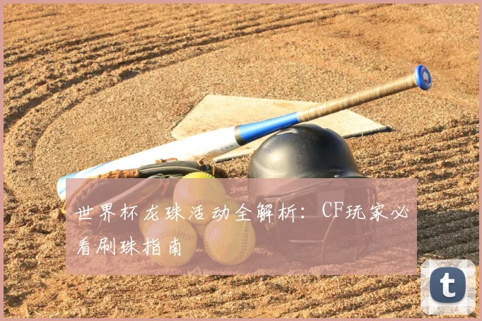 世界杯龙珠活动全解析:CF玩家必看刷珠指南